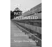 THE NARROW PATH UNTRAVELED: Jesus of Nazareth, Human Becoming, and the Closure of Theology
