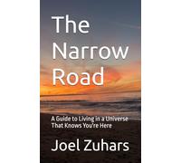 The Narrow Road: A Guide to Living in a Universe That Knows You're Here