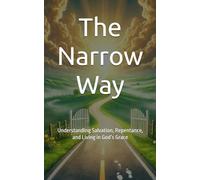 The Narrow Way: Understanding Salvation, Repentance, and Living in God’s Grace (The Encounter Series)