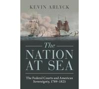 The Nation at Sea: The Federal Courts and American Sovereignty, 1789-1825 (Studies in Legal History)