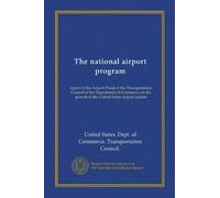 The national airport program: report of the Airport Panel of the Transportation Council of the Department of Commerce on the growth of the United States airport system