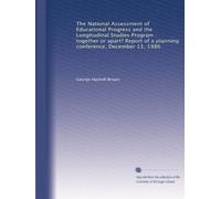 The National Assessment of Educational Progress and the Longitudinal Studies Program : together or apart? Report of a planning conference, December 11, 1986