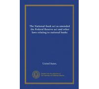 The National-bank act as amended, the Federal Reserve act and other laws relating to national banks