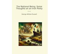 The National Being: Some Thoughts on an Irish Polity (Classic Books)