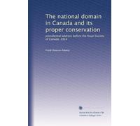 The national domain in Canada and its proper conservation: presidential address before the Royal Society of Canada, 1914