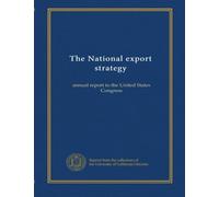 The National export strategy: annual report to the United States Congress