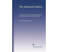The National Gallery: a critical survey of the schools and painters as represented in the British collection