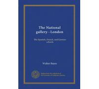 The National gallery--London: The Spanish, French, and German schools
