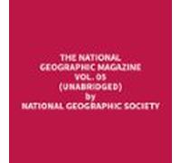 The National Geographic Magazine Vol. 05 (Unabridged)