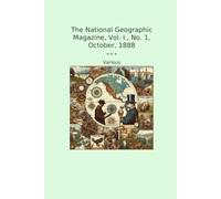 The National Geographic Magazine, Vol. I., No. 1, October, 1888 (Classic Books)