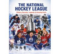 The National Hockey League: History, Records, Legends & Amazing Facts: Explore 100 Years of Professional Hockey Excellence (Gift Books for Kids - Sports Edition)