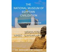 The National Museum of Egyptian Civilization: A Comprehensive Guide: Unlocking 7,000 Years of Heritage in Cairo’s Timeless Museum
