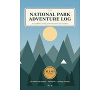 The National Park Adventure Log: A Guided Travel Journal and Trip Tracker with a Complete Checklist of All 63 U.S. National Parks, 50 Trip Spreads, a Bucket List, and a Packing Checklist