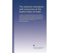 The national restoration and conversion of the twelve tribes of Israel: Or, Notes on some prophecies believed to relate to those two gr...