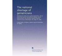 The national shortage of geriatricians: Meeting the needs of our aging population : forum before the Special Committee on Aging, United States Senate, ... second session, Washington, DC, May 14, 1996
