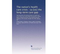 The nation's health care crisis : sa [sic] the long-term care gap: Hearing before the Subcommittee on Health and Long-Term Care of the Select ... first session, October 28, 1991, Boston, MA
