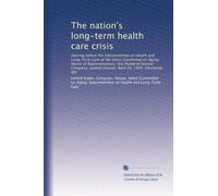 The nation's long-term health care crisis: Hearing before the Subcommittee on Health and Long-Term Care of the Select Committee on Aging, House of ... second session, April 24, 1992, Cleveland, OH