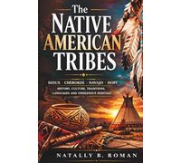 The Native American Tribes: Sioux Cherokee Navajo and Hopi history culture traditions languages and indigenous heritage