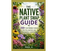 The native plant swap guide: 200+ Eco Friendly Choices for Pollinators and Sustainable Gardening