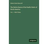 The Native Races of the Pasific Static of North America: Vol. 1 - Wild Tribes.