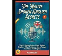 The Native Spoken English Secrets: The 85 Hidden Rules of Fast Spoken English - What Textbooks Never Taught You About Real English (Book 1). (ADVANCED ENGLISH GRAMMAR & VOCABULARY)