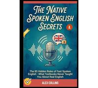 The Native Spoken English Secrets: The 85 Hidden Rules of Fast Spoken English - What Textbooks Never Taught You About Real English (Book 2). (ADVANCED ENGLISH GRAMMAR & VOCABULARY)