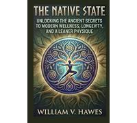 The Native State: Unlocking the Ancient Secrets to Modern Wellness, Longevity, and a Leaner Physique.
