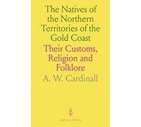 The Natives of the Northern Territories of the Gold Coast: Their Customs, Religion and Folklore