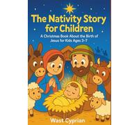THE NATIVITY STORY FOR CHILDREN: A Christmas Book About The Birth Of Jesus For Kids Aged 3-7