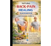 THE NATURAL BACK-PAIN HEALING HANDBOOK FOR SENIORS OVER 50: Ancient Remedies, Powerful Herbs, and Simple Posture Fixes to Eliminate Inflammation, ... Chronic Body Aches Without Pills or Surgery