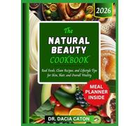 THE NATURAL BEAUTY COOKBOOK: Real Foods, Clean Recipes, and Lifestyle Tips for Skin, Hair, and Overall Vitality
