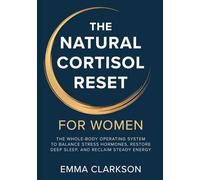 The Natural Cortisol Reset for Women: A Whole-Body Operating System to Balance Stress Hormones, Restore Deep Sleep, and Reclaim Steady Energy - With ... & a 28-Day Program (Cortisol Reset & Detox)