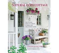 The Natural Cozy Cottage: 100 styling ideas to create a warm and welcoming home