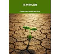 The Natural Cure: A Thorough Strategy For Breast Cancer Healing