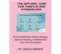 THE NATURAL CURE FOR TINNITUS AND HYPERACUSIS: Proven Methods to Reduce Ringing, Improve Hearing, and Rebalance Your Nervous System