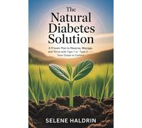 The Natural Diabetes Solution: A Proven Plan to Reverse, Manage, and Thrive with Type 1 or Type 2-From Chaos to Control