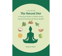 The Natural Diet: A Practical Guide to Whole Foods, Natural Nutrition & Better Health (Living Naturally)