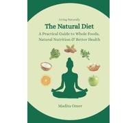 The Natural Diet: A Practical Guide to Whole Foods, Natural Nutrition & Better Health (Living Naturally)