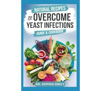 THE NATURAL DIET RECIPES GUIDE & COOKBOOK TO OVERCOME YEAST INFECTION: Balanced, Flavourful, and Anti-Candida: Wholesome Recipes to Starve Yeast, Support Gut Health & Reclaim Comfort Naturally