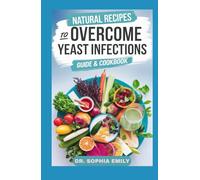 THE NATURAL DIET RECIPES GUIDE & COOKBOOK TO OVERCOME YEAST INFECTION: Balanced, Flavourful, and Anti-Candida: Wholesome Recipes to Starve Yeast, Support Gut Health & Reclaim Comfort Naturally
