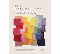 The Natural Dye Handbook: A comprehensive guide to dyeing with plants for beginners and beyond