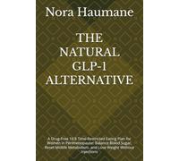 THE NATURAL GLP-1 ALTERNATIVE: A Drug-Free 16:8 Time-Restricted Eating Plan for Women in Perimenopause: Balance Blood Sugar, Reset Midlife Metabolism, and Lose Weight Without Injections
