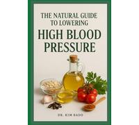The Natural Guide to Lowering High Blood Pressure: Foods, Herbs & Lifestyle Changes to Lower Blood Pressure Naturally-Everything You Need to Take Control