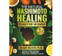 The Natural Hashimoto Healing Plan for Women: A Guided 30-Day Holistic Program with Herbal Remedies, Easy Meals, and Restorative Daily Habits to Boost Energy, Reduce Symptoms, and Balance Hormones