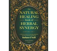 The Natural Healing Book of Herbal Synergy: Natural remedies and self-healing inspired by Barbara O’Neill For a Non-Toxic Lifestyle