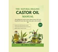 THE NATURAL HEALING CASTOR OIL MANUAL: Everything you need to know about castor oil’s benefits for your skin, hair, guts and everyday life