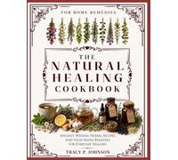 The Natural Healing Cookbook For Home Remedies: Ancient Wisdom, Herbal Recipes, and Food-Based Remedies for Everyday Healing (The Whole Health Series)