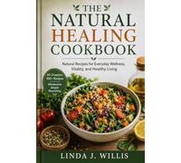 The Natural Healing Cookbook: Natural Recipes for Everyday Wellness, Vitality, and Healthy Living