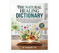 THE NATURAL HEALING DICTIONARY: 1,000+ Herbal Remedies, Medicinal Plants, Healing Foods, Essential Oils, Vitamins, Minerals, Functional Mushrooms, ... for Everyday Health and Healthy Aging