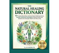 THE NATURAL HEALING DICTIONARY: 111+ Herbal Remedies, Healing Foods, Medicinal Plants, Holistic Wellness Strategies & Natural Self-Care Solutions for Everyday Health and Vital Living